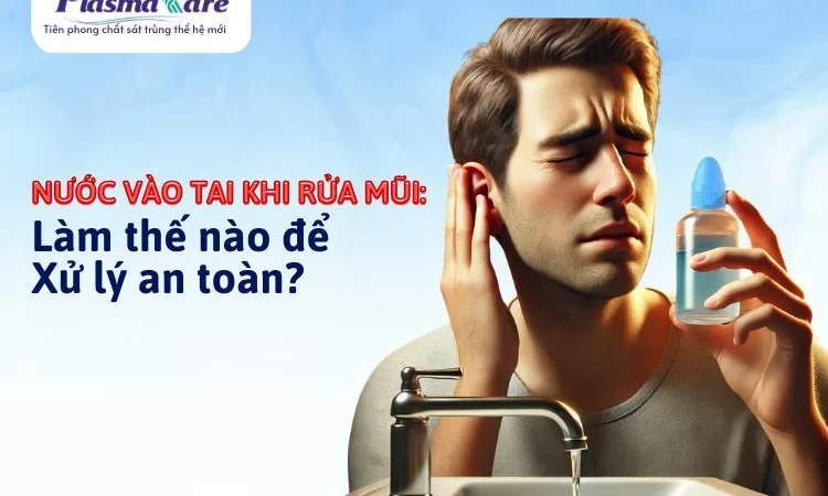 Nước vào tai khi rửa mũi: Làm thế nào để xử lý an toàn?